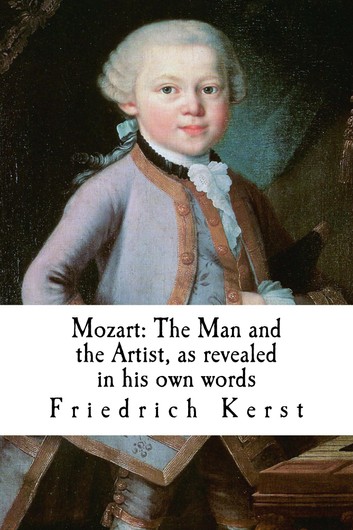 Mozart The Man and The Artist: As Revealed In His Own Words